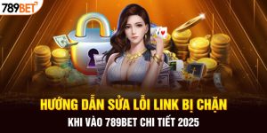 Hướng Dẫn Sửa Lỗi Link Bị Chặn Khi Vào 789BET Chi Tiết 2025